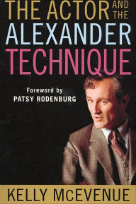 Title: The Actor and the Alexander Technique, Author: Kelly McEvenue