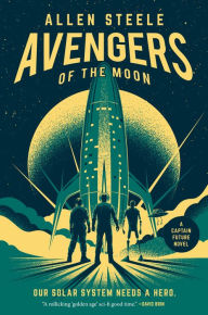 Title: Avengers of the Moon: A Captain Future Novel, Author: Allen Steele