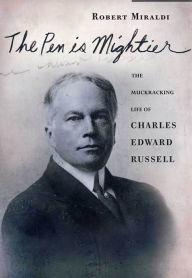 Title: The Pen Is Mightier: The Muckraking Life of Charles Edward Russell, Author: Robert Miraldi
