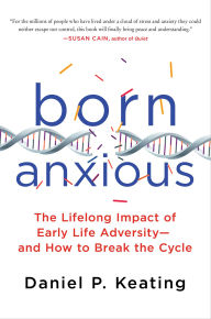 Title: Born Anxious: The Lifelong Impact of Early Life Adversity - and How to Break the Cycle, Author: Daniel P. Keating