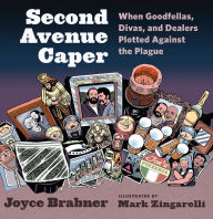 Title: Second Avenue Caper: When Goodfellas, Divas, and Dealers Plotted Against the Plague, Author: Joyce Brabner