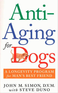 Title: Anti-Aging for Dogs: A Longevity Program For Man's Best Friend, Author: John M. Simon D.V.M.