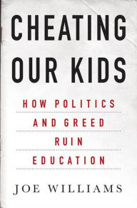 Title: Cheating Our Kids: How Politics and Greed Ruin Education, Author: Joe Williams