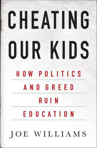 Title: Cheating Our Kids: How Politics and Greed Ruin Education, Author: Joe Williams
