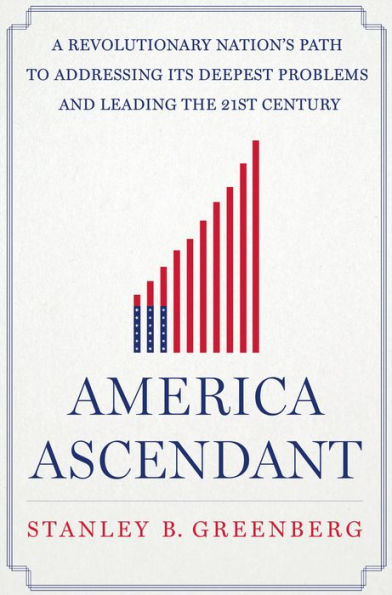 America Ascendant: A Revolutionary Nation's Path to Addressing Its Deepest Problems and Leading the 21st Century