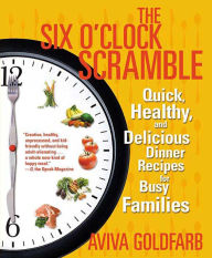 Title: The Six O'Clock Scramble: Quick, Healthy, and Delicious Dinner Recipes for Busy Families, Author: Aviva Goldfarb