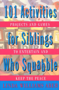 Title: 101 Activities For Siblings Who Squabble: Projects and Games to Entertain and Keep the Peace, Author: Linda Williams Aber