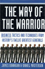 The Way of the Warrior: Business Tactics and Techniques from History's Twelve Greatest Generals
