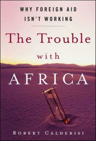 Title: The Trouble with Africa: Why Foreign Aid Isn't Working, Author: Robert Calderisi