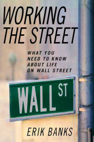 Title: Working the Street: What You Need to Know About Life on Wall Street, Author: Erik Banks