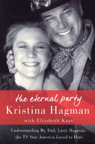 Title: The Eternal Party: Understanding My Dad, Larry Hagman, the TV Star America Loved to Hate, Author: Kristina Hagman