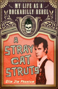 Title: A Stray Cat Struts: My Life as a Rockabilly Rebel, Author: Slim Jim Phantom