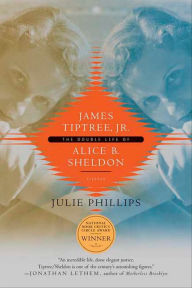 Title: James Tiptree, Jr.: The Double Life of Alice B. Sheldon, Author: Julie Phillips