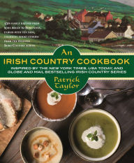 Title: An Irish Country Cookbook: More Than 140 Family Recipes from Soda Bread to Irish Stew, Paired with Ten New, Charming Short Stories from the Beloved Irish Country Series, Author: Patrick Taylor