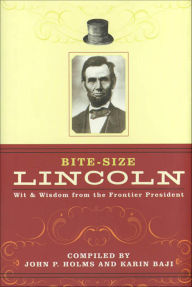 Title: Bite-Size Lincoln: Wit & Wisdom from the Frontier President, Author: John P. Holms