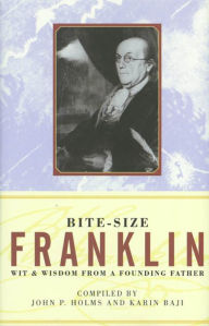 Title: Bite-Size Franklin: Wit & Wisdom from a Founding Father, Author: John P. Holms