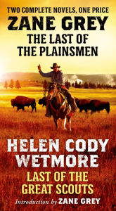 Title: The Last of the Plainsmen and Last of the Great Scouts: Two Complete Novels, Author: Zane Grey