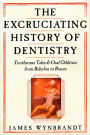 The Excruciating History of Dentistry: Toothsome Tales & Oral Oddities from Babylon to Braces
