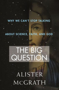 Title: The Big Question: Why We Can't Stop Talking About Science, Faith and God, Author: Alister McGrath