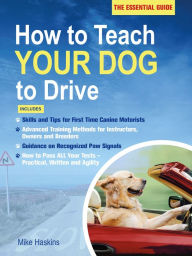 Title: How to Teach Your Dog to Drive: The Essential Guide, Author: Mike Haskins