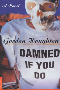 Title: Damned If You Do: A Novel, Author: Gordon Houghton