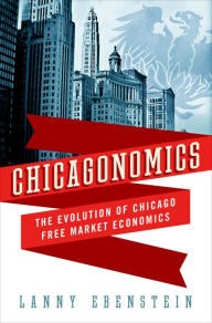 Title: Chicagonomics: The Evolution of Chicago Free Market Economics, Author: Lanny Ebenstein