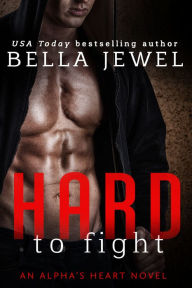 Title: Hard to Fight: An Alpha's Heart Novel, Author: Bella Jewel