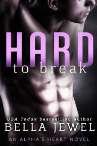 Title: Hard to Break: An Alpha's Heart Novel, Author: Bella Jewel