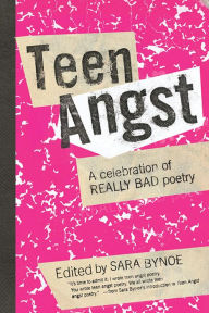 Title: Teen Angst: A Celebration of Really Bad Poetry, Author: Sara Bynoe