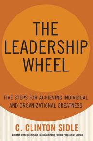 Title: The Leadership Wheel: Five Steps for Achieving Individual and Organizational Greatness, Author: C. Clinton Sidle