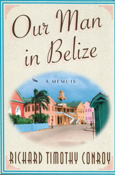 Our Man in Belize: A Memoir