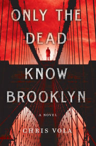 Title: Only the Dead Know Brooklyn: A Novel, Author: Chris Vola