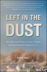 Title: Left in the Dust: How Race and Politics Created a Human and Environmental Tragedy in L.A., Author: Karen Piper