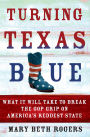 Turning Texas Blue: What It Will Take to Break the GOP Grip on America's Reddest State