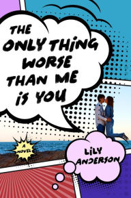 Title: The Only Thing Worse Than Me Is You, Author: Lily Anderson