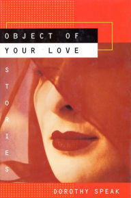 Title: Object of Your Love: Stories, Author: Dorothy Speak