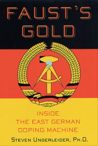 Title: Faust's Gold: Inside The East German Doping Machine, Author: Steven Ungerleider