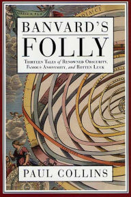 Title: Banvard's Folly: Thirteen Tales of Renowned Obscurity, Famous Anonymity, and Rotten Luck, Author: Paul Collins