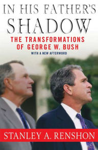 Title: In His Father's Shadow: The Transformations of George W. Bush, Author: Stanley A. Renshon