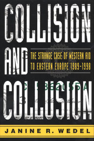 Title: Collision and Collusion: The Strange Case of Western Aid to Eastern Europe 1989-1998, Author: Janine R. Wedel