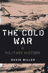 Title: The Cold War: A Military History, Author: David Miller