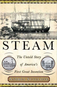 Title: Steam: The Untold Story of America's First Great Invention, Author: Andrea Sutcliffe