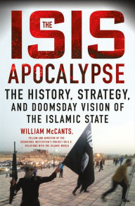 Title: The ISIS Apocalypse: The History, Strategy, and Doomsday Vision of the Islamic State, Author: William McCants