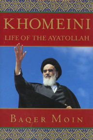 Title: Khomeini: Life of the Ayatollah, Author: Baqer Moin