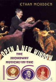 Title: Open a New Window: The Broadway Musical in the 1960s, Author: Ethan Mordden