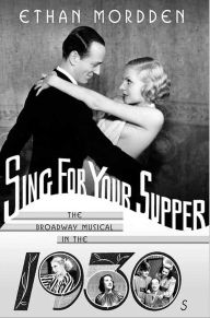 Title: Sing for Your Supper: The Broadway Musical in the 1930s, Author: Ethan Mordden