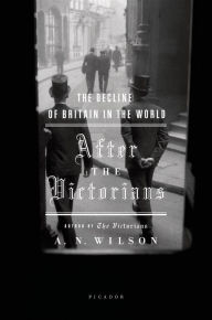 Title: After the Victorians: The Decline of Britain in the World, Author: A. N. Wilson