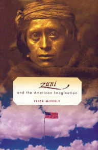 Title: The Zuni and the American Imagination, Author: Eliza McFeely