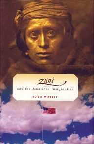 Title: Zuni and the American Imagination, Author: Eliza McFeely