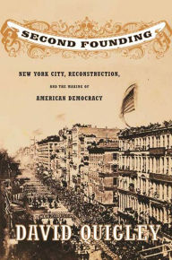 Title: Second Founding: New York City, Reconstruction, and the Making of American Democracy, Author: David Quigley